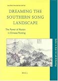 Dreaming the Southern Song Landscape: The Power of Illusion in Chinese Painting (Studies in Asian Art and Archaeology, 22)