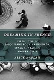 Dreaming in French : the Paris years of Jacqueline Bouvier Kennedy, Susan Sontag, and Angela Davis