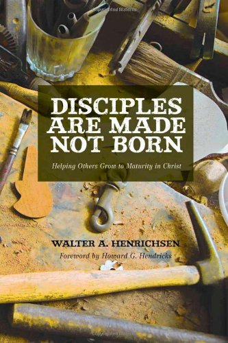 disciples are made not born helping others grow to maturity in christ