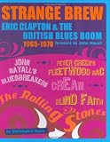 Strange Brew: Eric Clapton and the British Blues Boom 1965-1970: (Foreword by John Mayall)