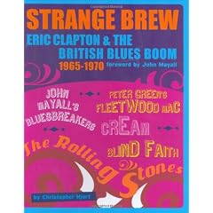 Strange Brew: Eric Clapton and the British Blues Boom 1965-1970: (Foreword by John Mayall)