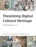 Theorizing Digital Cultural Heritage: A Critical Discourse (Media in Transition)