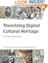 Theorizing Digital Cultural Heritage: A Critical Discourse (Media in Transition)