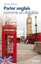 Parler anglais comme un Anglais:Plus de 2000 expressions de l'anglais d'aujourd'hui