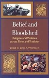Belief and Bloodshed: Religion and Violence across Time and Tradition