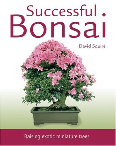 Successful Bonsai: Raising Exotic Miniature Trees
