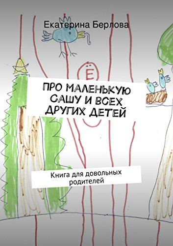 Про маленькую Сашу и всех других детей: Книга для довольных родителей (Russian Edition)