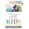 The Temperament God Gave Your Kids: Motivate, Discipline, and Love Your Children