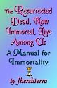 The Resurrected Dead, Now Immortal, Live Among Us: A Manual for Immortality