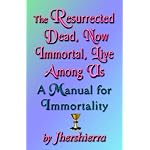 The Resurrected Dead, Now Immortal, Live Among Us: A Manual for Immortality book cover