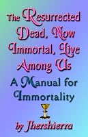 The Resurrected Dead, Now Immortal, Live Among Us: A Manual for Immortality