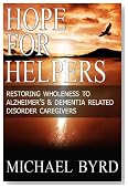 Hope For Helpers: Restoring Wholeness to Alzheimer's & Dementia Related Disorder Caregivers