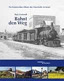 Bahnt den Weg: Ein historisches Album der Eisenbahn in Israel - Paul Cotterell