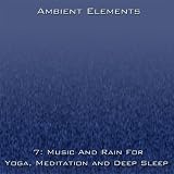 7: Music And Rain For Yoga, Meditation And Deep Sleep