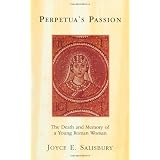 Perpetua's Passion: The Death and Memory of a Young Roman Woman