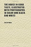 The House in Good Taste, Illustrated With Photographs in Color and Black and White