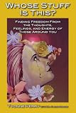 Whose Stuff Is This?: Finding Freedom from the Negative Thoughts, Feelings, and Energy of Those Around You cover image