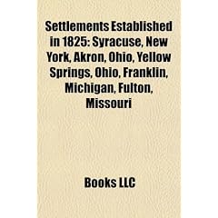 Settlements Established in 1825: Syracuse, New York, Akron, Ohio, Yellow Springs, Ohio, Franklin, Michigan, Fulton, Missouri