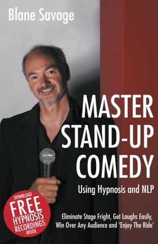 Master Stand-up Comedy Using Hypnosis and NLP: Eliminate Stage Fright, Get Laughs Easily, Win Over Any Audience and 'Enjoy The Ride'