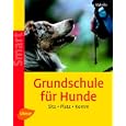 Grundschule f&uuml;r Hunde. Sitz - Platz - Komm