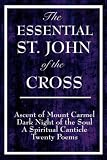 The Essential St. John of the Cross: Ascent of Mount Carmel, Dark Night of the Soul, A Spiritual Canticle of the Soul, and Twenty Poems