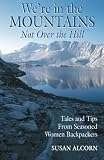 Were in the Mountains, Not over the Hill: Tales and Tips from Seasoned Women Backpackers