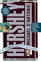 Hershey: Milton S. Hershey's Extraordinary Life of Wealth, Empire, and Utopian Dreams