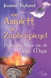 Von Amulett bis Zauberspiegel - Praktische Helfer f&uuml;r die Wei&szlig;e Magie - Jeanne Ruland