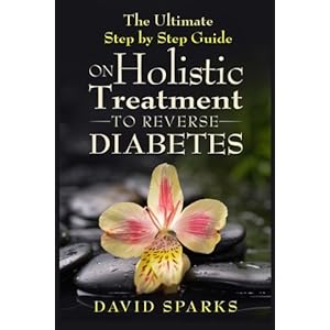 Diabetes: Diabetes Diet: The Ultimate NO B.S Step by Step Holistic Guide to Reve: (Diabetes, Diabetes Diet, Diabetes free, Diabetes Cure, Reversing Di