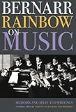Bernarr Rainbow on music : memoirs and selected writings