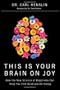 This Is Your Brain on Joy: A Revolutionary Program for Balancing Mood, Restoring Brain Health, and Nurturing Spiritual Growth