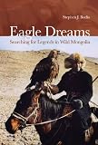 Eagle Dreams: Searching for Legends in Wild Mongolia