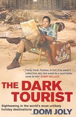 The Dark Tourist: Sightseeing in the World's Most Unlikely Holiday Destinations