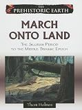 March onto Land: The Silurian Period to the Middle Triassic Epoch (The Prehistoric Earth)