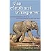The Elephant Whisperer: Learning About Life, Loyalty and Freedom From a Remarkable Herd of Elephants