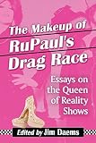 The makeup of RuPaul's drag race : essays on the queen of reality shows