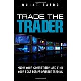 Trade the Trader: Know Your Competition and Find Your Edge for Profitable Trading