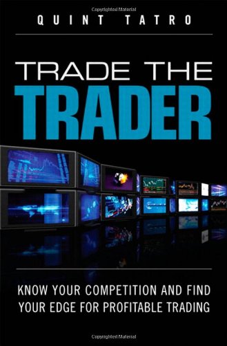 Trade the Trader: Know Your Competition and Find Your Edge for
