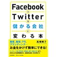 Ｆａｃｅｂｏｏｋ×Ｔｗｉｔｔｅｒで儲かる会社に変わる本<br>高橋 暁子著　 <br>1575円<br>ISBN:9784534048523　