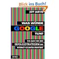 Was w�rde Google tun?: Wie man von den Erfolgsstrategien des Internet-Giganten profitiert
