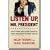 Listen Up, Mr. President: Everything You Always Wanted Your President to Know and Do