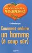 Comment s�duire un homme (� coup s�r)