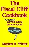 The Fiscal Cliff Cookbook - Eat Reasonably Well During The Apocalypse - With Social Commentary Cliff Notes