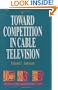 Toward Competition in Cable Television (AEI Studies in Telecommunications Deregulation)