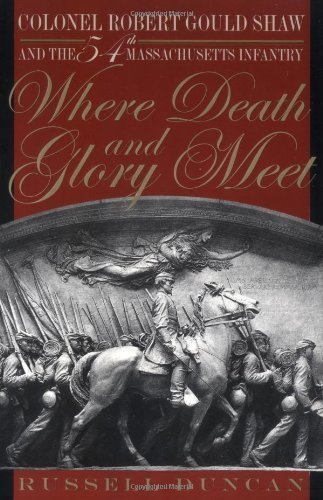 Where Death and Glory Meet: Colonel Robert Gould Shaw and the 54th Massachusetts Infantry by Duncan, Russell published by University of Georgia Press (1999)