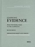 Learning Evidence: From the Federal Rules to the Courtroom, 2d (American Casebook: Learning)