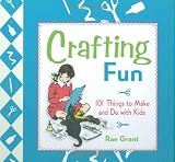 Crafting Fun: 101 Things to Make and Do with Kids