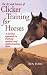 The Art and Science of Clicker Training for Horses: A Positive Approach to Training Equines and Understanding Them