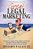 Great Legal Marketing: How Smart Lawyers Think, Behave and Market to Get More Clients, Make More Money, and Still Get Home in Time for Dinner