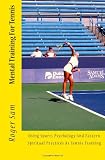 Mental Training For Tennis: Using Sports Psychology And Eastern Spiritual Practices As Tennis Training